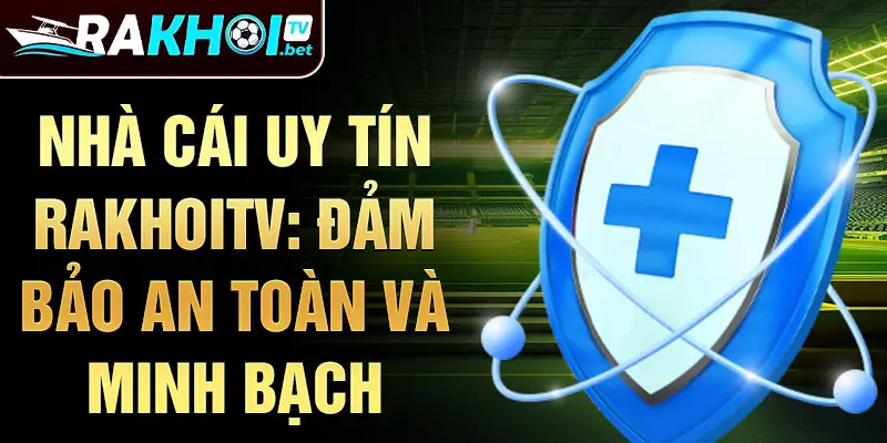 Nhà cái uy tín Rakhoitv: đảm bảo an toàn và minh bạch